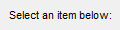 Static text field that says, "Select an item below:"